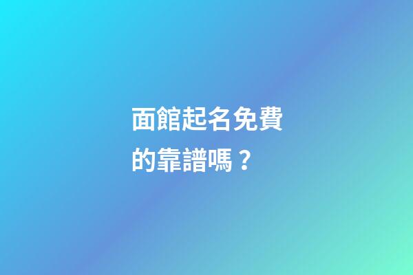 面館起名免費的靠譜嗎？-第1張-店鋪起名-玄機派